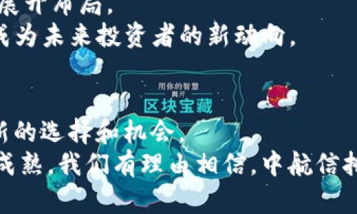 ziaoti中航信托：2025必看，发力加密货币投资新机遇/ziaoti
中航信托, 加密货币, 投资机会, 2025/guanjianci

引言：加密货币的崛起与投资新机遇
近年来，加密货币迅速崛起，成为全球投资界的热门话题。作为一种新兴的数字资产，加密货币不仅吸引了科技爱好者的关注，也让金融机构纷纷寻求突破。在这样的时代背景下，中航信托作为业内具有一定影响力的金融机构，正计划在加密货币领域发力。2025年，这将是一个关乎未来投资方向的重要时间节点。

中航信托简介
中航信托成立于2003年，是中国航空工业集团公司直属的金融控股公司。其致力于为客户提供全面的资产管理和信托业务服务。在传统信托业务的基础上，中航信托不断探索新的投资领域，力求帮助客户实现可持续的投资回报。因此，在这个充满挑战与机遇的时代背景下，中航信托决定投身于加密货币市场，以满足日益增长的投资需求。

加密货币市场的现状分析
加密货币市场的波动性与风险性让许多消费者感到不安。然而，随着数字资产的不断普及和区块链技术的快速发展，越来越多的投资者开始认真考虑这一新兴市场的潜力。例如，比特币在其最高峰时的市值达数万亿美元，成功吸引了全球投资者的目光。此外，以太坊、币安币等多种加密资产也在市场中逐渐占据一席之地。
因此，从长期来看，加密货币作为一种替代投资的选择，具备了不可忽视的潜力。这使得中航信托决定在这一领域进行大胆尝试，以捕捉未来的投资机会。

中航信托加密货币投资战略
中航信托对加密货币投资的战略主要包括三个方面：多元化投资、风险控制以及教育培训。
首先，多元化投资是中航信托的核心理念。在选择投入的加密货币时，中航信托会依据市场趋势与技术评估，构建多元化的投资组合。这不仅有助于分散风险，也能在不同市场条件下实现最大收益。
其次，风险控制是确保投资成功的关键一环。中航信托将通过建立严格的风险管理机制，对每一笔投资进行全面的分析与评估。利用大数据技术与区块链透明性，中航信托能够及时监测市场动态，灵活调整投资策略，应对可能出现的风险。
最后，教育培训将是中航信托另一个重要策略。为了帮助客户更好地理解加密货币市场的复杂性，中航信托会定期举办讲座、研讨会及在线课程，传授基本的加密货币投资知识和风险管理技巧，从而提升客户的投资信心和决策能力。

机会与挑战并存
在机遇与挑战并存的加密货币市场，中航信托的投资策略让人充满期待。然而，面对监管政策的不确定性、市场波动带来的风险以及技术发展的日新月异，中航信托也需保持警惕。
除了主动适应市场变化外，中航信托还需要制定合规政策，以遵循日益严格的金融监管要求。此外，要不断进行技术升级，确保其投资平台和服务能够跟得上市场的变化，满足客户日益增长的需求。
因此，把握机会和应对挑战将是中航信托在加密货币投资道路上必须认真对待的双重任务。

未来展望：2025年的加密货币投资趋势
预计进入2025年，加密货币市场将会有更多的创新与发展。各大金融机构将继续探索区块链技术带来的潜力，而中航信托作为行业先锋，无疑将在这一场景中扮演重要角色。
未来的投资趋势将可能集中在以下几个方向：首先是DeFi（去中心化金融）的发展前景。随着越来越多的传统金融服务开始向去中心化转型，DeFi有望带来全新的投资机会。
其次，NFT（非同质化代币）市场也将持续扩张。文化艺术、游戏及娱乐等领域的NFT热潮为投资者提供了新的增值空间，因此中航信托也将考虑在这一领域展开布局。
此外， ESG（环境、社会与治理）理念将逐渐渗透到加密货币的投资决策中，以确保可持续性和社会责任。因此，选择那些具备环保和社会影响力的项目，将成为未来投资者的新动向。

结论：踏上加密货币投资的航程
随着数字经济的迅猛发展，加密货币作为一种新兴投资市场，正准备迎接更多投资者的关注。而中航信托在加密货币领域的探索，无疑为投资客户提供了新的选择和机会。
因此，面对这一机遇，中航信托将坚持多元化投资、强化风险控制、推动教育培训，从而在2025年为投资者带来更具价值的回报。随着加密货币市场的不断成熟，我们有理由相信，中航信托在未来的金融收益争夺战中，将乘风破浪，驶向成功的彼岸。