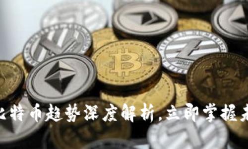 2025必看：比特币趋势深度解析，立即掌握未来投资机会