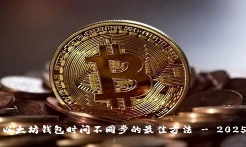 立即解决以太坊钱包时间不同步的最佳方法 - 2025必看技巧