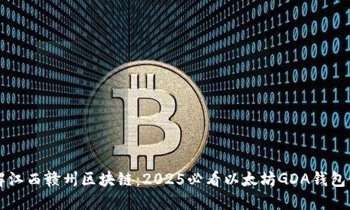 立即了解江西赣州区块链：2025必看以太坊GDA钱包使用指南