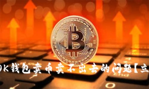 ### 如何解决OK钱包卖币卖不出去的问题？立即查看解决方案！
