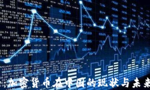 
2025必看：加密货币在中国的现状与未来发展趋势