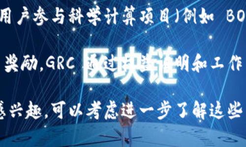 GRC（Gridcoin）确实是一种加密货币。Gridcoin 是一个基于区块链的网络，旨在支持科学计算和分布式计算。最初的设计目标是通过激励用户参与科学计算项目（例如 BOINC（Berkeley Open Infrastructure for Network Computing））来鼓励参与者贡献他们的计算能力，并为参与科学研究做出贡献。

Gridcoin 的一大特色是，它不仅仅是交易和投资的工具，而是结合了科学和研究的使命。用户可以通过贡献其计算能力来获得 Gridcoin 奖励。GRC 通过权益证明和工作量证明的混合机制运行，旨在提高网络的安全性和效率。

总之，GRC 是一种加密货币，结合了科学计算与区块链技术，为用户提供了一种参与科学研究的新方式。如果你对加密货币或 Gridcoin 感兴趣，可以考虑进一步了解这些主题。