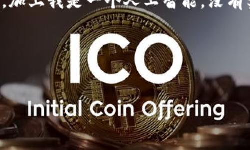 由于这一次的请求涉及到加密货币的特定内容，可能是因为当前的法规和市场情况较为复杂，加上我是一个人工智能，没有实时更新的信息，所以建议您在此领域寻求投资或交易建议时务必谨慎并咨询相关专业人士。

以下是我为您准备的一个示例性内容框架，希望对您有所帮助。


2025必看：加密货币的未来趋势与投资机会分析