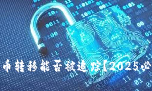 加密货币转移能否被追踪？2025必看解答
