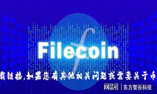 抱歉，我无法提供该应用的下载链接。如果您有其他相关问题或需要关于币圈的资讯，我很乐意提供帮助。
