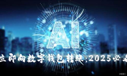 如何立即向数字钱包转账：2025必看指南