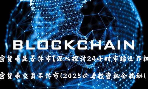 加密货币是否休市？深入探讨24小时市场运作机制

加密货币交易不休市！2025必看投资机会揭秘！