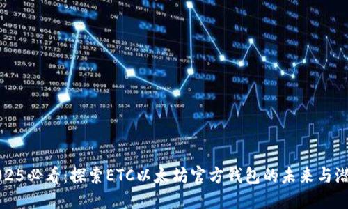 2025必看：探索ETC以太坊官方钱包的未来与潜力