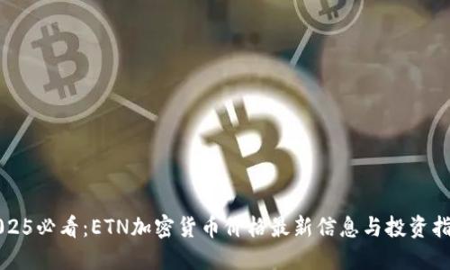 2025必看：ETN加密货币价格最新信息与投资指南