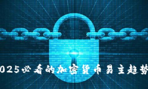 立即了解！2025必看的加密货币易主趋势与投资机会