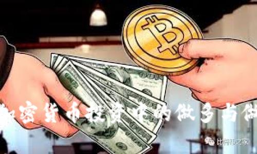 2025必看：加密货币投资中的做多与做空策略解析