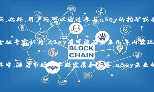aBey是一种新兴的加密货币，旨在通过去中心化的技术为用户提供安全、快速和低成本的交易体验。与传统的金融系统不同，加密货币利用区块链技术，确保交易的透明性和不可篡改性。接下来，我们将详细探讨aBey的特点、优势以及如何参与到这一新兴的市场中。

什么是aBey？
aBey是一种基于区块链技术的加密货币，它的设计旨在解决当前加密货币市场中的一些痛点，如交易速度慢、费用高、隐私性差等问题。通过创新的共识机制和先进的加密技术，aBey希望为用户提供一个更加友好和高效的交易环境。

aBey的核心特点
首先，aBey的交易速度非常快，这得益于其独特的区块生成算法。这种算法允许更高频率的交易确认，使得用户能够在极短的时间内完成交易。其次，aBey的交易手续费相对较低，这使得它在许多场景下都能与传统金融系统相匹敌。尤其是在跨境转账或大额交易时，低廉的手续费无疑是其一大优势。

隐私与安全性
隐私和安全性一直是加密货币用户最关心的问题之一。aBey采用了先进的加密算法，为用户提供了高度的安全保障。此外，aBey还拥有匿名交易的功能，使得用户在进行交易时，可以选择隐藏自己的身份信息，这在某些情况下，能够有效保护用户的隐私。

如何获取aBey？
想要获得aBey，用户可以通过多种方式进行。首先可以通过加密货币交易所进行购买，用户只需创建一个账户，完成身份验证后即可进行购买。此外，用户还可以通过参与aBey的挖矿或质押活动来获取aBey。这些方法不仅能够增加用户的aBey数量，还有机会从中获得额外的奖励。

aBey的未来展望
随着区块链技术的发展，越来越多的企业和个人开始关注和参与到加密货币的世界中。aBey作为其中的一员，正处于快速发展的阶段。许多金融专家认为，aBey有可能在未来几年内实现大幅度的增值，成为加密货币市场中的一颗新星。不过，投资加密货币始终存在一定风险，因此，用户在投资前应做好充分的研究和风险评估。

总结
总体而言，aBey是一种具有很大潜力的加密货币，凭借其快速的交易速度、低廉的手续费以及高度的隐私保护，吸引了越来越多的用户参与其中。随着市场的不断发展和完善，aBey未来的前景值得期待。

加密货币, aBey, 区块链, 投资/guanjianci