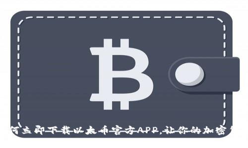 2025必看：如何立即下载以太币官方APP，让你的加密货币投资更轻松
