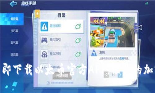 2025必看：如何立即下载以太币官方APP，让你的加密货币投资更轻松