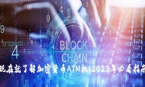 现在就了解加密货币ATM机！2023年必看指南