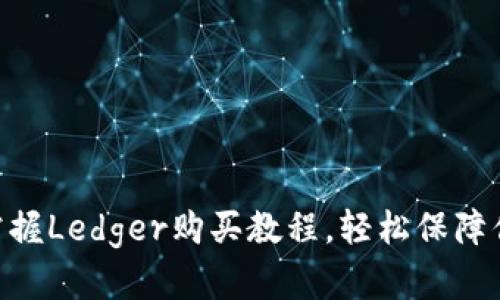 2025必看！立即掌握Ledger购买教程，轻松保障你的数字资产安全