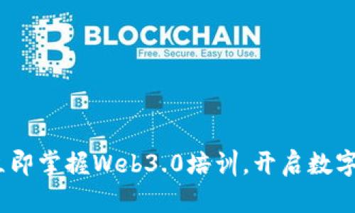 2025必看：立即掌握Web3.0培训，开启数字未来新机遇！
