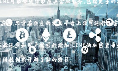 是的，LINE可以使用加密货币。LINE是一款广泛使用的通讯应用，它通过旗下的LINE Financial和LINE Blockchain等业务，逐渐融入了加密货币和区块链技术。以下是关于LINE与加密货币的详细介绍。

LINE的加密货币平台
LINE在2018年推出了自己的加密货币——LINK（LN），这一举措标志着其在数字货币领域的重要布局。LINK是一种基于区块链技术的代币，旨在为LINE用户提供更多的金融服务和应用。通过链接用户与商家，LINK有助于推动LINE生态系统内的消费和交易。

LINE的区块链技术
LINE不仅仅发布了一种加密货币，还积极构建自己的区块链技术。LINE Blockchain是一种开放的区块链平台，使开发者能够创建去中心化的应用（DApps）。这一平台的推出，不仅提升了LINE的技术实力，也为开发者提供了丰富的机会。

社交平台与加密文化的结合
LINE是一个功能强大的社交平台，拥有亿万用户。因此，将加密货币与社交功能相结合，为用户提供了无缝的体验。例如，用户可以在聊天中轻松发送LINK代币或在平台上使用相关的金融服务。这种便利性吸引了更多用户参与到加密货币的生态中。

加密货币的未来展望
随着加密货币的普及和用户对数字资产的热情日益高涨，LINE有潜力在这一领域取得更大的成功。未来，LINE可能会继续扩展其金融服务，包括更多的加密货币产品和功能，以满足用户不断变化的需求。

对于用户的影响
对于普通用户而言，LINE的加密货币和区块链服务提供了一个便捷的入口。用户无需额外下载钱包或其他应用，只需在熟悉的社交平台上便可进行加密货币的交易和使用。此外，LINE还可能会推出更多与LINK相关的优待和活动，促进用户参与和消费。

总结
总而言之，LINE在加密货币领域的探索与实践，充分展现了社交平台如何与新兴科技相结合。随着技术的不断进步和用户需求的增加，LINE的加密货币和区块链应用可能将对整个金融生态系统产生深远的影响。

通过以上介绍，可以看出LINE在加密货币领域的努力和成功。这不仅提高了用户的参与感，也为未来的金融科技创新开辟了新的路径。