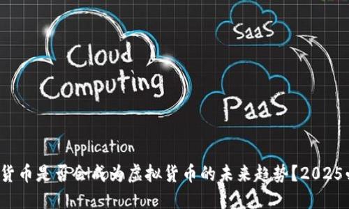 加密货币是否会成为虚拟货币的未来趋势？2025必看！