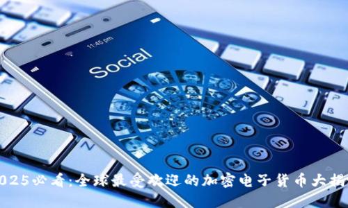 2025必看：全球最受欢迎的加密电子货币大揭秘
