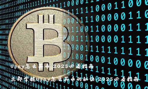 Upay怎么买币：2025必看指南

立即掌握Upay怎么买币的秘诀：2025必看指南