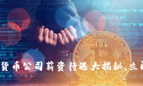 2025必看：加密货币公司薪资待遇大揭秘，立即了解行业动向！