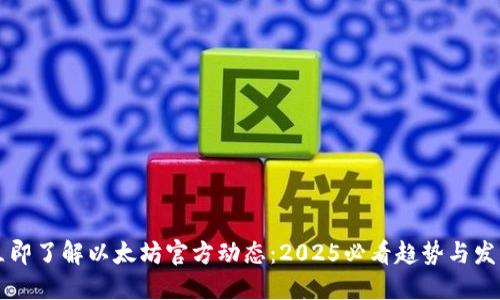 立即了解以太坊官方动态：2025必看趋势与发展