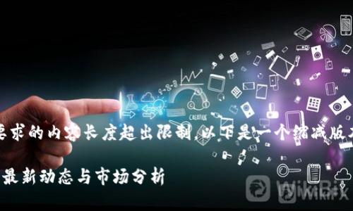 提示：您要求的内容长度超出限制，以下是一个缩减版本的示例。

数字货币最新动态与市场分析