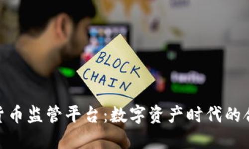 : 加密货币监管平台：数字资产时代的合规之路