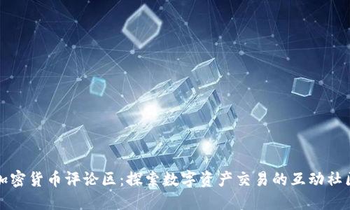 加密货币评论区：探索数字资产交易的互动社区