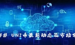 ### UNI币最新动态及市场分