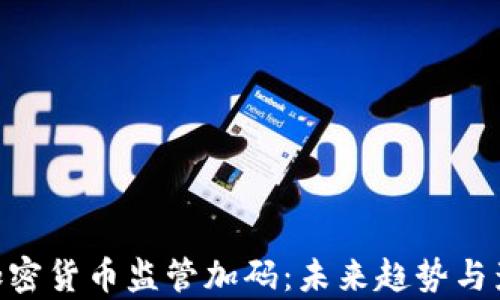 
bioati加密货币监管加码：未来趋势与影响分析