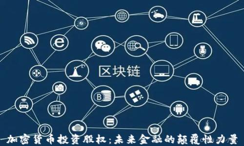 
加密货币投资股权：未来金融的颠覆性力量