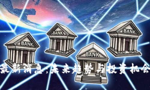 Pi币最新消息：未来趋势与投资机会分析