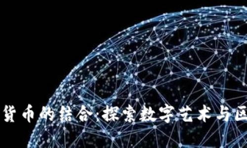 美图与加密货币的结合：探索数字艺术与区块链的未来