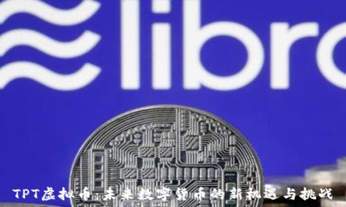   
TPT虚拟币：未来数字货币的新机遇与挑战