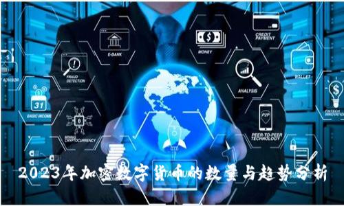 2023年加密数字货币的数量与趋势分析