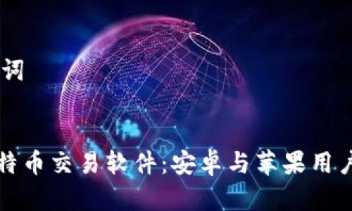 ## 和关键词


如何下载比特币交易软件：安卓与苹果用户的全面指南