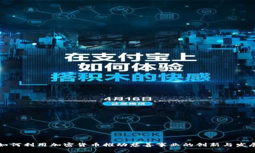 如何利用加密货币推动慈善事业的创新与发展