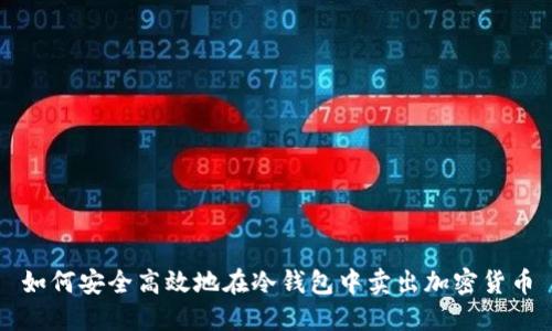 如何安全高效地在冷钱包中卖出加密货币