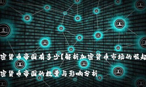 全球加密货币帝国有多少？解析加密货币市场的崛起与分布

全球加密货币帝国的数量与影响分析