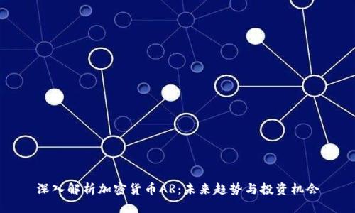 深入解析加密货币AR：未来趋势与投资机会