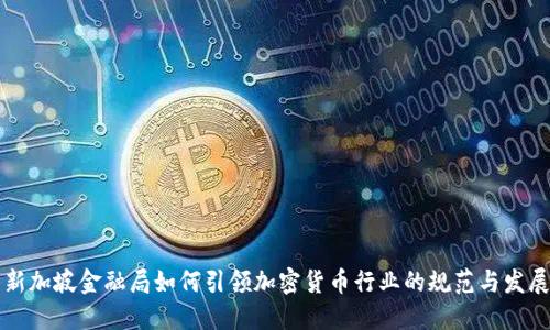 新加坡金融局如何引领加密货币行业的规范与发展