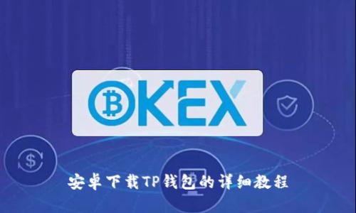 安卓下载TP钱包的详细教程