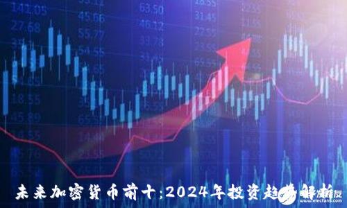   
未来加密货币前十：2024年投资趋势解析
