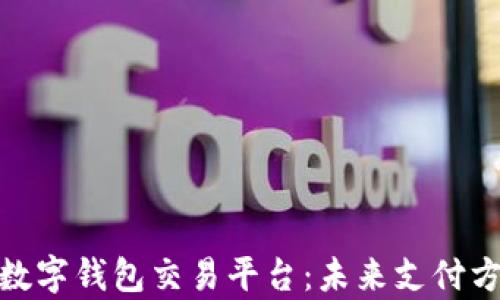 
全面解析数字钱包交易平台：未来支付方式的演进