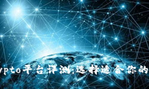2023年最佳Crypto平台评测：选择适合你的虚拟货币交易所