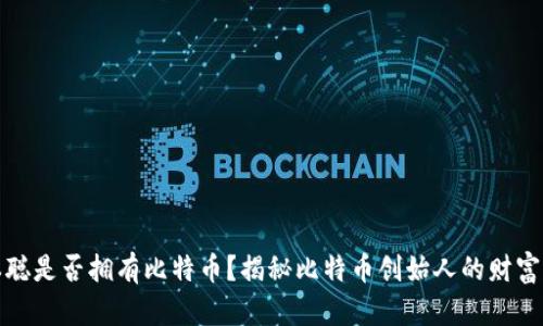 中本聪是否拥有比特币？揭秘比特币创始人的财富之谜