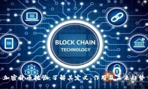 加密货币托管：了解其定义、作用及未来趋势